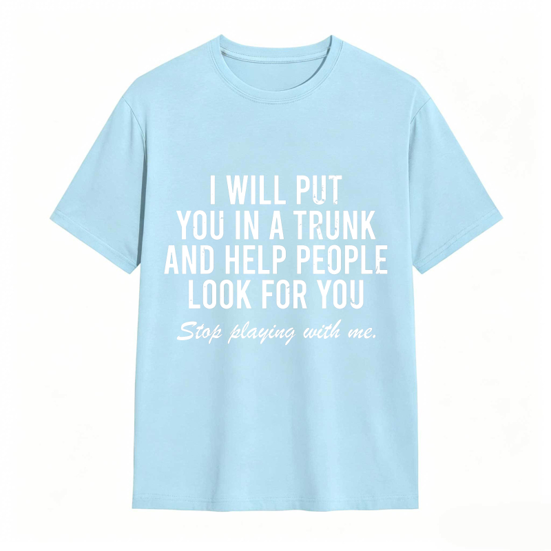 Dorawear™I Will Put You In A Trunk And Help People Look For You Stop Playing With Me Unisex Classic T-shirt