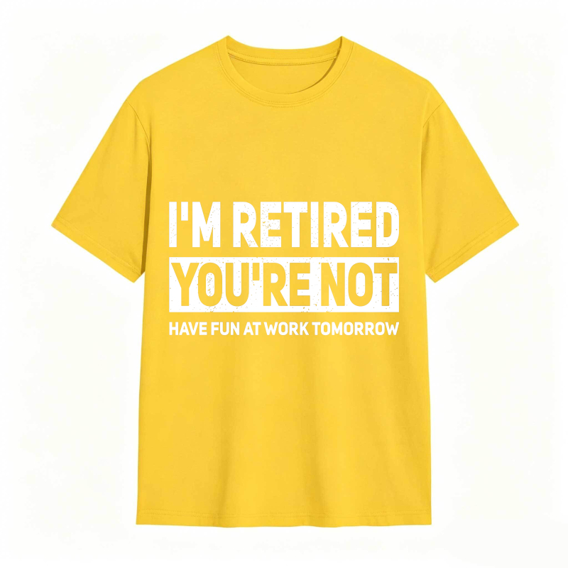 Dorawear™I M Retired You Re Not Have Fun At Work Tomorrow Unisex Classic T-shirt