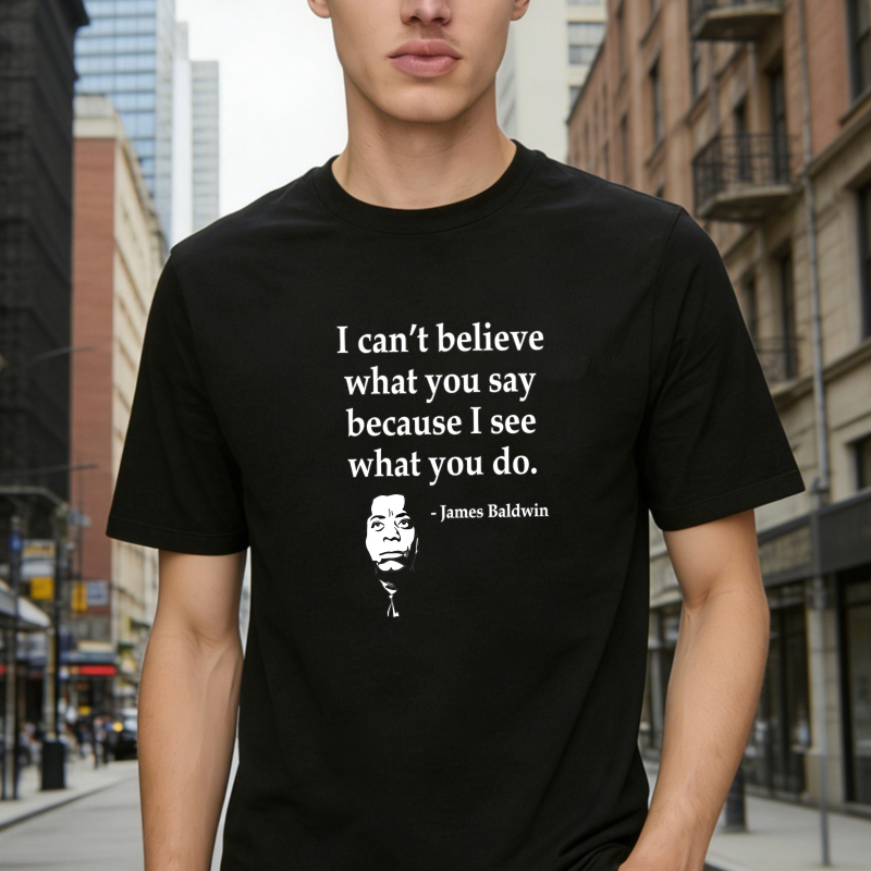 Dorawear™ I Cant Believe What You Say Because I See What You Do Quote With James Baldwin Portrait Unisex Classic T-shirt